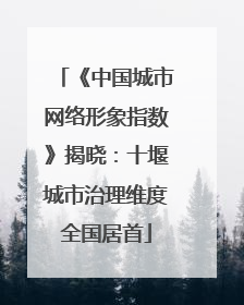 《中国城市网络形象指数》揭晓：十堰城市治理维度全国居首