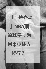「侠客岛」NBA顶流球星，为何来少林寺修行？