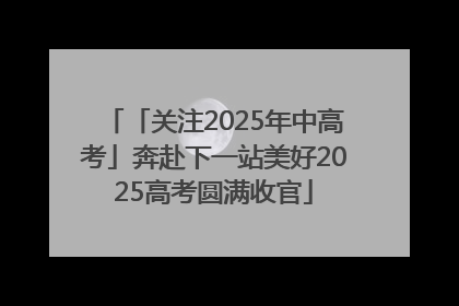 「关注2025年中高考」奔赴下一站美好2025高考圆满收官