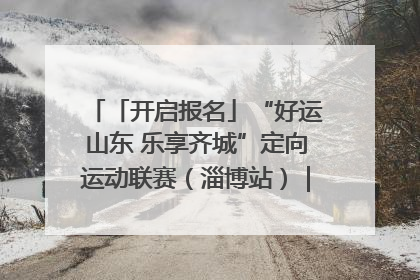 「开启报名」“好运山东 乐享齐城”定向运动联赛（淄博站）｜齐迹争霸之稷下逐风