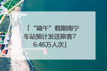 “端午”假期南宁车站预计发送旅客76.46万人次