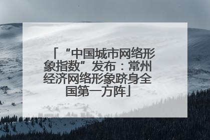 “中国城市网络形象指数”发布：常州经济网络形象跻身全国第一方阵