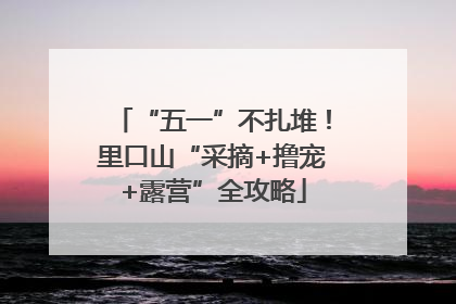 “五一”不扎堆！里口山“采摘+撸宠+露营”全攻略