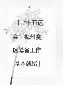 “十五运会”梅州赛区筹备工作基本就绪