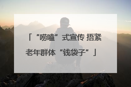 “唠嗑”式宣传 捂紧老年群体“钱袋子”
