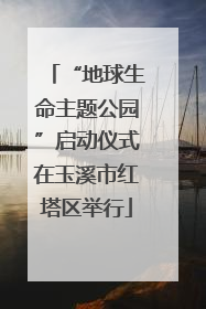“地球生命主题公园”启动仪式在玉溪市红塔区举行