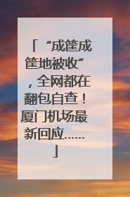 “成筐成筐地被收”，全网都在翻包自查！厦门机场最新回应……