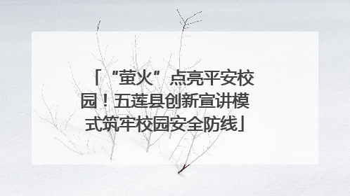 “萤火”点亮平安校园！五莲县创新宣讲模式筑牢校园安全防线