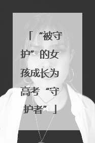 “被守护”的女孩成长为高考“守护者”