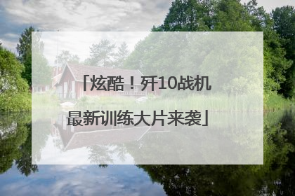 炫酷！歼10战机最新训练大片来袭