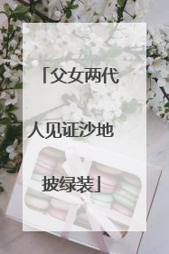 父女两代人见证沙地披绿装