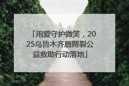 用爱守护微笑，2025乌鲁木齐唇腭裂公益救助行动落地
