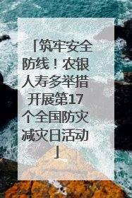 筑牢安全防线！农银人寿多举措开展第17个全国防灾减灾日活动
