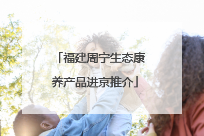福建周宁生态康养产品进京推介