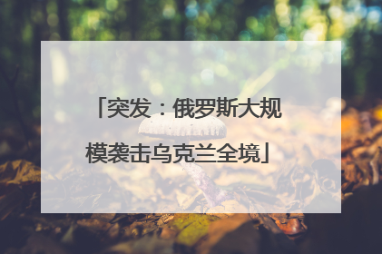 突发：俄罗斯大规模袭击乌克兰全境