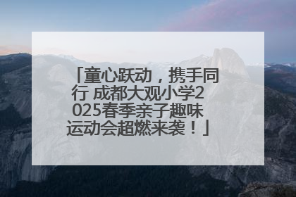 童心跃动，携手同行 成都大观小学2025春季亲子趣味运动会超燃来袭！