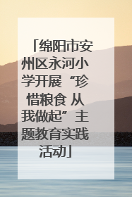 绵阳市安州区永河小学开展“珍惜粮食 从我做起”主题教育实践活动