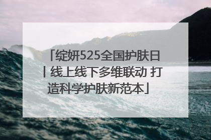 绽妍525全国护肤日丨线上线下多维联动 打造科学护肤新范本
