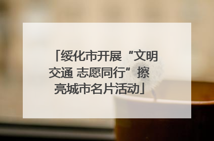 绥化市开展“文明交通 志愿同行”擦亮城市名片活动