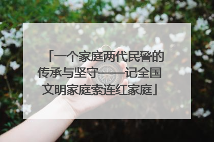 一个家庭两代民警的传承与坚守——记全国文明家庭索连红家庭
