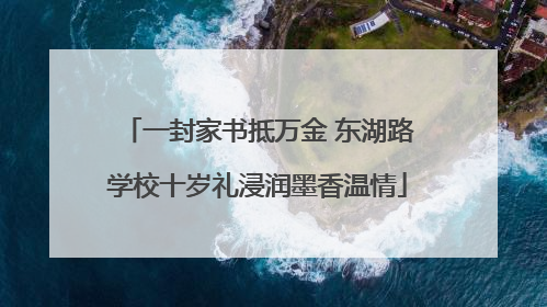 一封家书抵万金 东湖路学校十岁礼浸润墨香温情