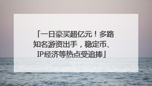 一日豪买超亿元！多路知名游资出手，稳定币、IP经济等热点受追捧