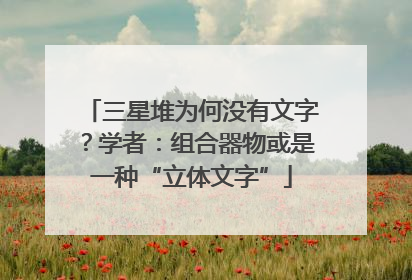 三星堆为何没有文字？学者：组合器物或是一种“立体文字”