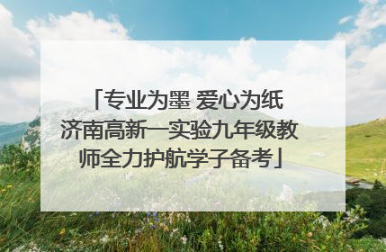 专业为墨 爱心为纸 济南高新一实验九年级教师全力护航学子备考