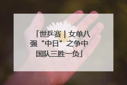 世乒赛｜女单八强“中日”之争中国队三胜一负