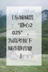 东城城管：“静心2025”，为高考按下城市静音键