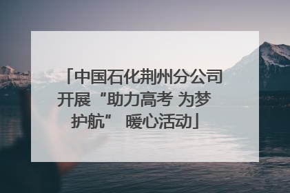 中国石化荆州分公司开展“助力高考 为梦护航” 暖心活动
