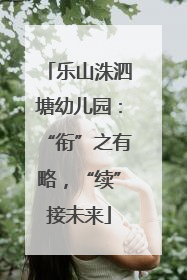 乐山洙泗塘幼儿园：“衔”之有略，“续”接未来