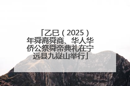 乙巳（2025）年舜裔舜商、华人华侨公祭舜帝典礼在宁远县九嶷山举行