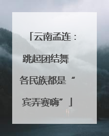 云南孟连：跳起团结舞 各民族都是“宾弄赛嗨”