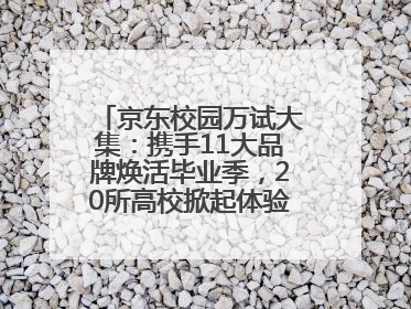京东校园万试大集：携手11大品牌焕活毕业季，20所高校掀起体验式消费热潮