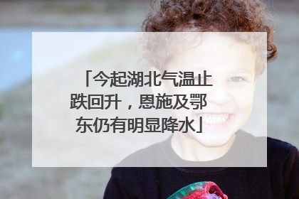 今起湖北气温止跌回升，恩施及鄂东仍有明显降水