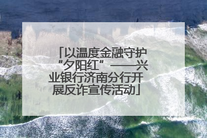 以温度金融守护“夕阳红”——兴业银行济南分行开展反诈宣传活动