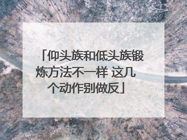 仰头族和低头族锻炼方法不一样 这几个动作别做反