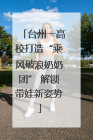 台州一高校打造“乘风破浪奶奶团” 解锁带娃新姿势