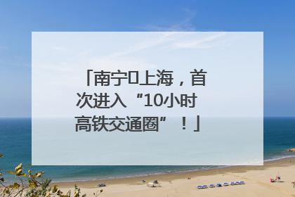 南宁⇌上海，首次进入“10小时高铁交通圈”！