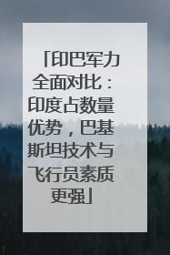 印巴军力全面对比：印度占数量优势，巴基斯坦技术与飞行员素质更强
