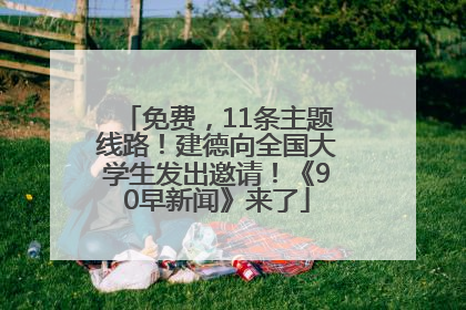 免费，11条主题线路！建德向全国大学生发出邀请！《90早新闻》来了