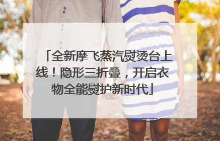 全新摩飞蒸汽熨烫台上线！隐形三折叠，开启衣物全能熨护新时代