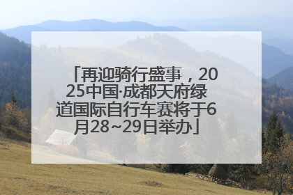 再迎骑行盛事，2025中国·成都天府绿道国际自行车赛将于6月28~29日举办