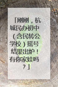 刚刚，杭城民办初中（含民转公学校）摇号结果出炉！有你家娃吗？
