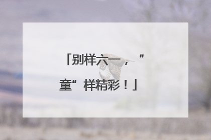 别样六一，“童”样精彩！