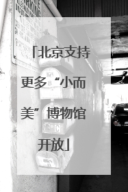 北京支持更多“小而美”博物馆开放