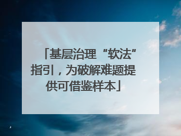 基层治理“软法”指引，为破解难题提供可借鉴样本