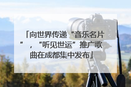 向世界传递“音乐名片”，“听见世运”推广歌曲在成都集中发布