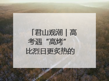 君山观潮｜高考遇“高烤” 比烈日更炙热的是这份守护